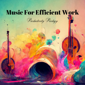 Album Music For Efficient Work: Productivity Prodigy oleh Calming Music Ensemble