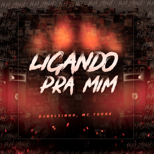 收聽DJ Nelzinho的Ligando pra Mim (Explicit)歌詞歌曲
