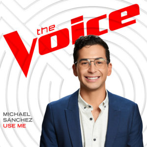ดาวน์โหลดและฟังเพลง Use Me (The Voice Performance) พร้อมเนื้อเพลงจาก Michael Sanchez