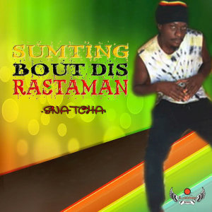 ดาวน์โหลดและฟังเพลง Sumting Bout Dis Rastaman พร้อมเนื้อเพลงจาก Snatcha