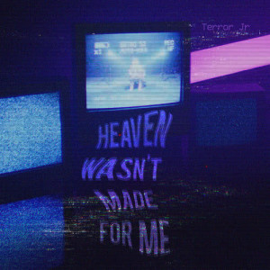 收聽Terror Jr的Heaven Wasn't Made For Me歌詞歌曲