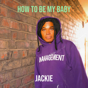 Dengarkan lagu How to Be My Baby nyanyian Jackie dengan lirik