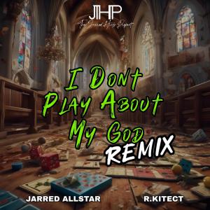 收聽Jarred Allstar的I Don't Play About My God (feat. R.kitect) (Remix)歌詞歌曲