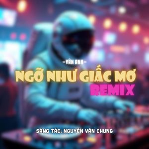 Nguyen Van Chung的專輯Ngỡ Như Giấc Mơ (Remix)