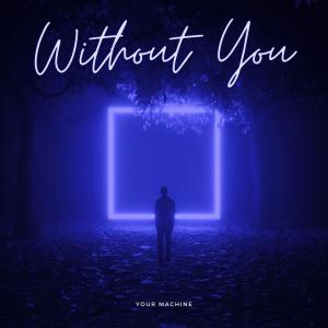Listen to Without You (Explicit) song with lyrics from Your Machine