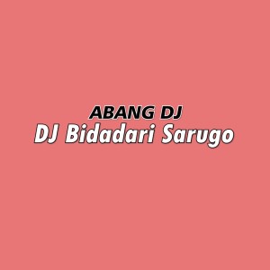 Album Dj Bidadari Sarugo oleh Abang Dj
