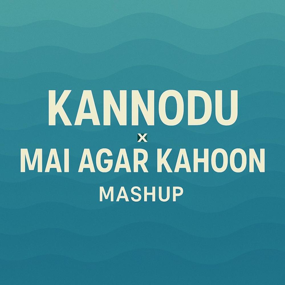 Kannodu / Mai Agar Kahoon (Mashup Version)