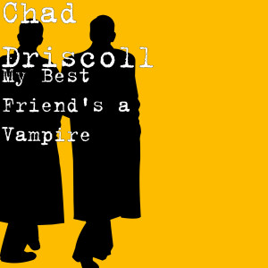 Listen to My Best Friend's a Vampire song with lyrics from Chad Driscoll
