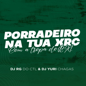 ดาวน์โหลดและฟังเพลง Porradeiro na Tua Xrc, Com a Tropa do Bx พร้อมเนื้อเพลงจาก DJ YURI CHAGAS