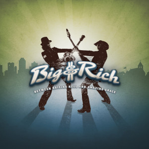 Big & Rich的專輯Between Raising Hell and Amazing Grace