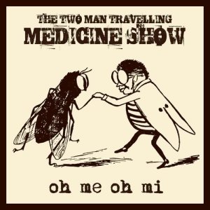 THE TWO MAN TRAVELLING MEDICINE SHOW的專輯Oh Me Oh Mi