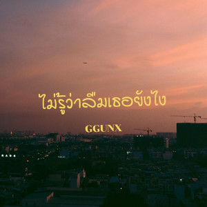 GGUNX的专辑ไม่รู้ว่าลืมเธอยังไง - Single