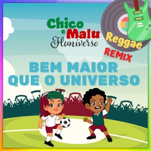 ดาวน์โหลดและฟังเพลง Bem Maior Que o Universo (Reggae Remix) พร้อมเนื้อเพลงจาก Chico e Malu (Fluniverso)