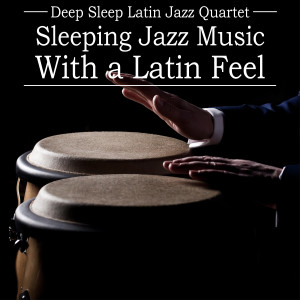 Album Deep Sleep Latin Jazz Quartet: Sleeping Jazz Music With a Latin Feel oleh Relax α Wave