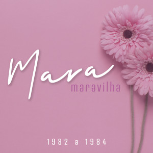 Mara Maravilha的專輯Mara Maravilha - 1982 a 1984