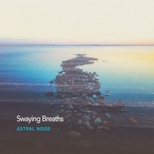อัลบัม Swaying Breaths ศิลปิน Astral Noise