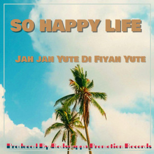 Jah Jah Yute Di Fiyah Yute的專輯So Happy Life