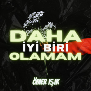 收聽Ömer Işık的Daha İyi Biri Olamam歌詞歌曲