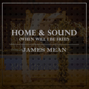 收聽James Mean的Home & Sound (When Will I be Free?)歌詞歌曲