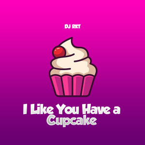 Album I Like You Have a Cupcake (Explicit) from DJ RKT