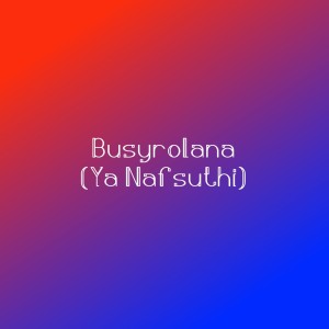 Busyrolana (Ya Nafsuthi) dari ksnMn