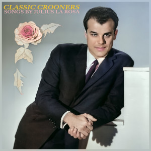 Julius La Rosa的專輯Classic Crooners - Songs by Julius La Rosa