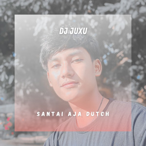 Album Santai Aja Dutch oleh DJ JUXU