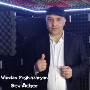 Listen to Sev Acher song with lyrics from Vardan Yeghiazaryan