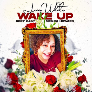 Listen to Wake up (Rest Easy Meshia Howard) (Explicit) song with lyrics from Jerry White
