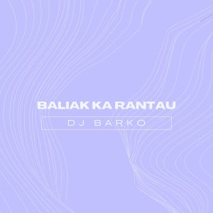 Listen to Baliak Ka Rantau (DJ版) song with lyrics from DJ Barko