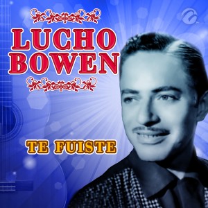 Lucho Bowen的專輯Te Fuiste