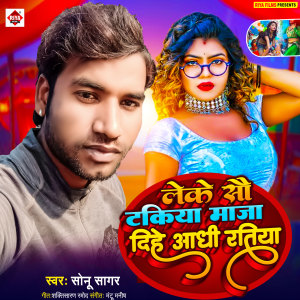 Listen to Leke Sau Takiya Maja Dihe Aadhi Ratiya song with lyrics from Sonu Sagar