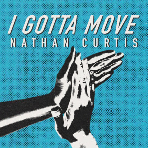 Dengarkan I Gotta Move lagu dari Nathan Curtis dengan lirik