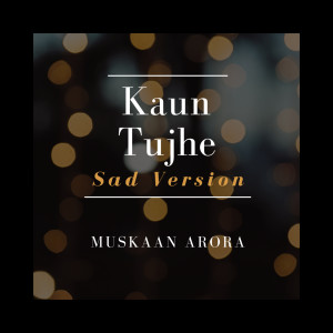 收听Muskaan Arora的Kaun Tujhe(Sad Version)歌词歌曲