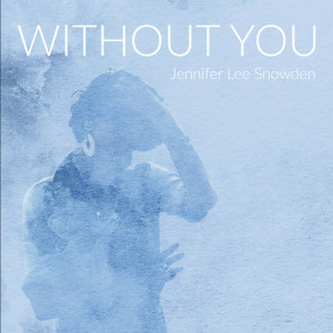收听Jennifer Lee Snowden的Without You歌词歌曲