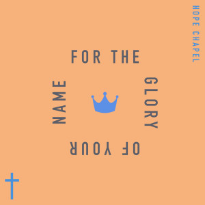 收聽Hope Chapel的For The Glory Of Your Name歌詞歌曲
