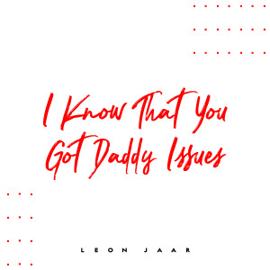 Album I Know That You Got Daddy Issues from Leon Jaar