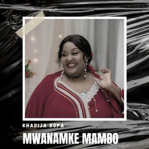 Listen to Mwanamke Mambo song with lyrics from Khadija Kopa