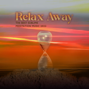 Relax Away (The Best Sublime Meditation Music 2022, Relaxation Balance)