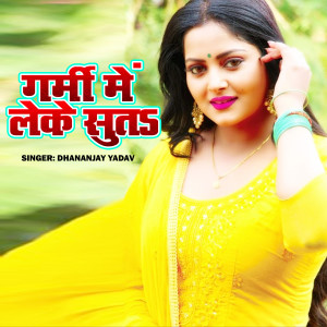 Listen to Garmi Me Leke Suta (Bhojpuri Lokget) song with lyrics from Dhananjay yadav