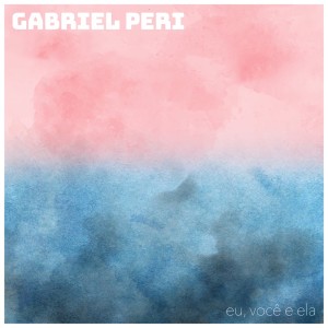 收聽Gabriel Peri的Eu, Você e Ela歌詞歌曲