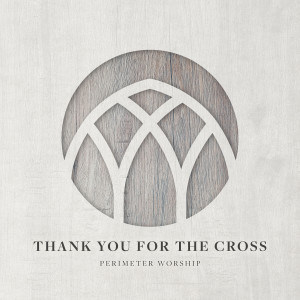 Album Thank You for the Cross oleh Perimeter Worship