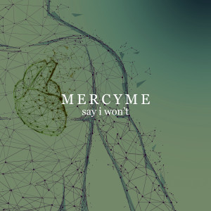 Listen to Say I Won't song with lyrics from MercyME