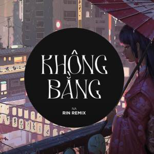 ดาวน์โหลดและฟังเพลง Không Bằng - Rin Music Remix (Rin Music Remix) พร้อมเนื้อเพลงจาก Na