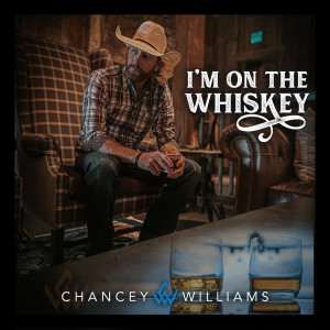 收聽Chancey Williams的I'm On the Whiskey歌詞歌曲