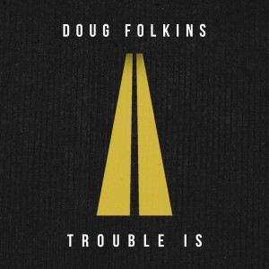 ดาวน์โหลดและฟังเพลง Trouble Is พร้อมเนื้อเพลงจาก Doug Folkins