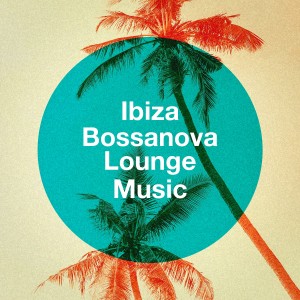 Album Ibiza Bossanova Lounge Music oleh Brazilian Lounge Project