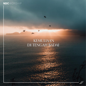 Dengarkan lagu Kemuliaan di Tengah Badai nyanyian NDC Worship dengan lirik