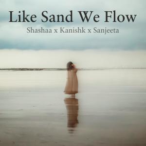 Sanjeeta Bhattacharya的專輯Like Sand We Flow (feat. Kanishk Seth & Sanjeeta Bhattacharya)