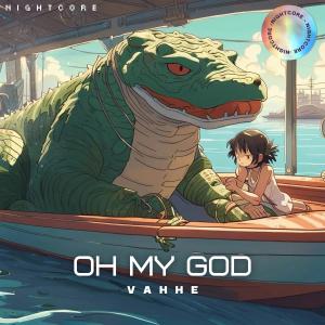 Dengarkan OH MY GOD (Nightcore) lagu dari vaHHe dengan lirik